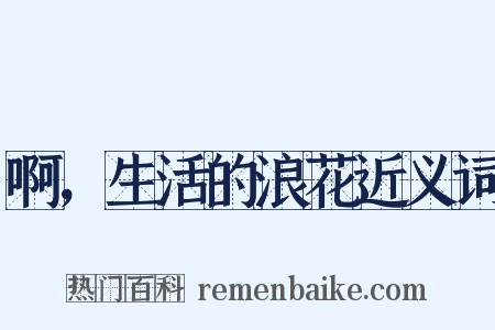 啊，生活的浪花近义词是什么意思的图片